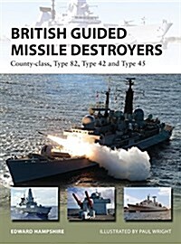 British Guided Missile Destroyers : County-Class, Type 82, Type 42 and Type 45 (Paperback)