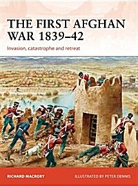 The First Afghan War 1839–42 : Invasion, catastrophe and retreat (Paperback)