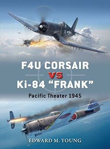 F4U Corsair vs Ki-84 “Frank” : Pacific Theater 1945 (Paperback)