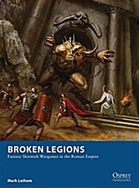 Broken Legions : Fantasy Skirmish Wargames in the Roman Empire (Paperback)