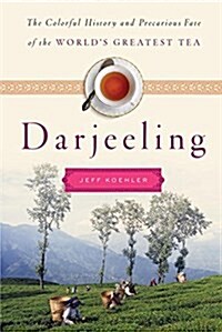 Darjeeling: The Colorful History and Precarious Fate of the Worlds Greatest Tea (Paperback)