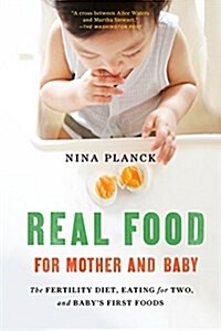Real Food for Mother and Baby: The Fertility Diet, Eating for Two, and Babys First Foods (Paperback)
