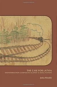 The Case for Latvia: Disinformation Campaigns Against a Small Nation: Fourteen Hard Questions and Straight Answers about a Baltic Country - Expanded S (Paperback, 2, Pp.)