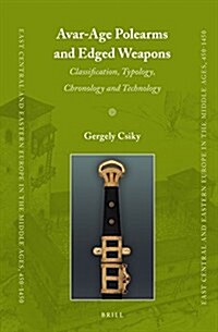 Avar-Age Polearms and Edged Weapons: Classification, Typology, Chronology and Technology (Hardcover)