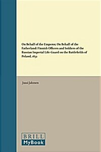 On Behalf of the Emperor, on Behalf of the Fatherland: Finnish Officers and Soldiers of the Russian Imperial Life-Guard on the Battlefields of Poland, (Hardcover)