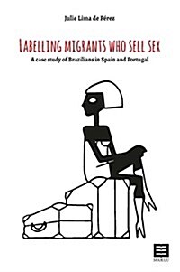 Labelling Migrants Who Sell Sex: A Case Study of Brazilians in Spain and Portugal (Paperback)