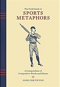 [중고] The Field Guide to Sports Metaphors: A Compendium of Competitive Words and Idioms (Hardcover)