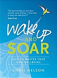 Wake Up and SOAR : How to Master Your Own Wellbeing (Paperback)