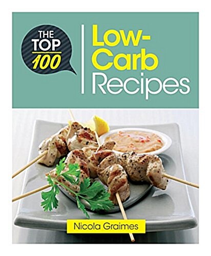 The Top 100 Low-Carb Recipes : Quick and Nutritious Dishes for Easy Low-Carb Eating (Paperback)