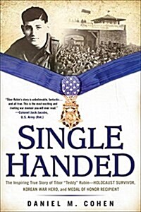 Single Handed: The Inspiring True Story of Tibor Teddy Rubin--Holocaust Survivor, Korean War Hero, and Medal of Honor Recipient (Paperback)