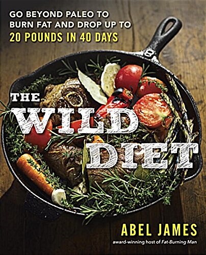 The Wild Diet: Go Beyond Paleo to Burn Fat, Beat Cravings, and Drop 20 Pounds in 40 days (Paperback)