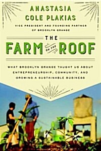The Farm on the Roof: What Brooklyn Grange Taught Us about Entrepreneurship, Community, and Growing a Sustainable Business (Hardcover)