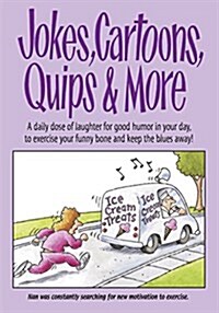 Jokes, Cartoons, Quips & More: A Daily Dose of Laughter for Good Humor in Your Day, to Exercise Your Funny Bone and Keep the Blues Away! (Paperback)