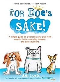 For Dogs Sake!: A Simple Guide to Protecting Your Pup from Unsafe Foods, Everyday Dangers, and Bad Situations (Paperback)