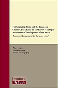 The Changing Arctic and the European Union: A Book Based on the Report Strategic Assessment of Development of the Arctic: Assessment Conducted for th (Paperback)