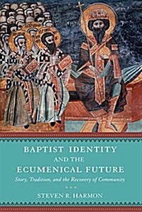 Baptist Identity and the Ecumenical Future: Story, Tradition, and the Recovery of Community (Hardcover)