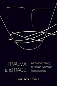 Trauma and Race: A Lacanian Study of African American Racial Identity (Hardcover)