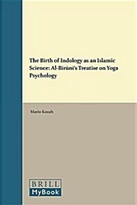 The Birth of Indology as an Islamic Science: Al-Bīrūnīs Treatise on Yoga Psychology (Hardcover)