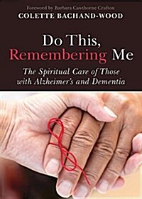 Do This, Remembering Me: The Spiritual Care of Those with Alzheimers and Dementia (Paperback)