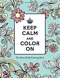 Keep Calm and Color on Stress Relief Coloring: Keep Calm and Color on (Paperback)