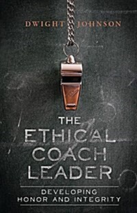 The Ethical Coach Leader: Developing Honor and Integrity (Paperback)