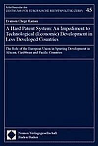 A Hard Patent System: An Impediment to Technological (Economic) Development in Less Developed Countries: The Role of the European Union in S (Paperback)
