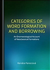 Categories of Word Formation and Borrowing: An Onomasiological Account of Neoclassical Formations (Hardcover)