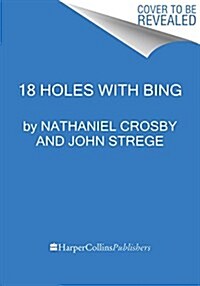 18 Holes with Bing: Golf, Life, and Lessons from Dad (Hardcover)