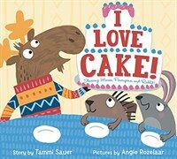 I Love Cake!: Starring Rabbit, Porcupine, and Moose (Hardcover)