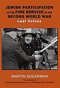 Jewish Participation in the Fire Service in the Second World War : Last Voices (Hardcover)