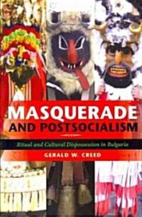 Masquerade and Postsocialism: Ritual and Cultural Dispossession in Bulgaria (Paperback)