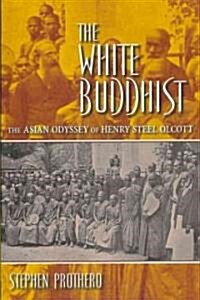 The White Buddhist: The Asian Odyssey of Henry Steel Olcott (Paperback)