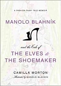 Manolo Blahnik and the Tale of the Elves and the Shoemaker: A Fashion Fairy Tale Memoir (Hardcover)