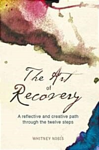 The Art of Recovery: A Reflective and Creative Path Through the Twelve Steps (Paperback)