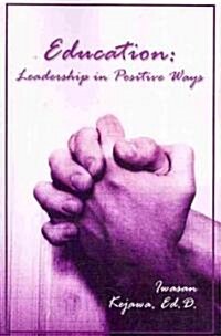 Education: Leadership in Positive Ways (Paperback, New)