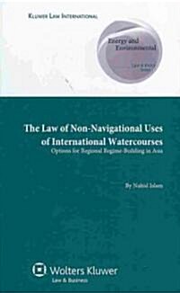 The Law of Non-Navigational Use of International Watercourses: Options for Regional Regime-Building in Asia (Hardcover)