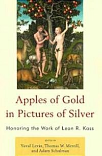 Apples of Gold in Pictures of Silver: Honoring the Work of Leon R. Kass (Paperback)