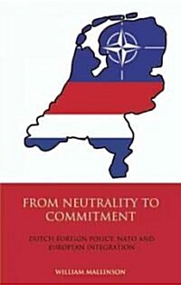 From Neutrality to Commitment : Dutch Foreign Policy, NATO and European Integration (Hardcover)