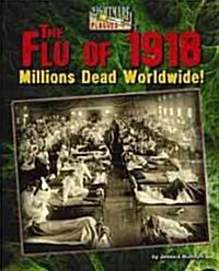 The Flu of 1918: Millions Dead Worldwide! (Library Binding)