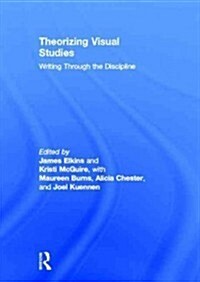 Theorizing Visual Studies : Writing Through the Discipline (Hardcover)