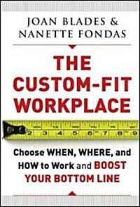 The Custom-Fit Workplace : Choose When, Where, and How to Work and Boost Your Bottom Line (Hardcover)