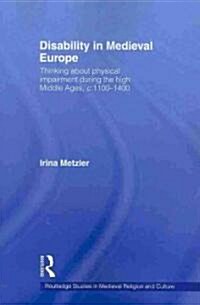 Disability in Medieval Europe : Thinking about Physical Impairment in the High Middle Ages, c.1100–c.1400 (Paperback)