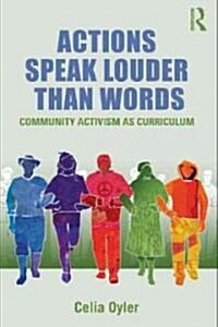 Actions Speak Louder Than Words : Community Activism as Curriculum (Paperback)