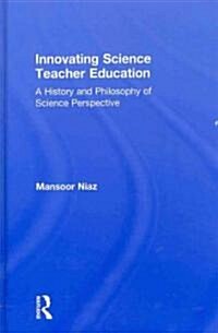 Innovating Science Teacher Education : A History and Philosophy of Science Perspective (Hardcover)