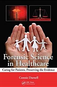 Forensic Science in Healthcare: Caring for Patients, Preserving the Evidence (Paperback)