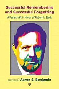 Successful Remembering and Successful Forgetting : A Festschrift in Honor of Robert A. Bjork (Hardcover)