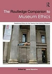 The Routledge Companion to Museum Ethics : Redefining Ethics for the Twenty-First Century Museum (Paperback)