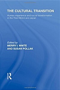 The Cultural Transition : Human Experience and Social Transformation in the Third World and Japan (Hardcover)