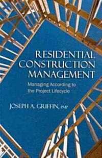 Residential Construction Management: Managing According to the Project Lifecycle (Paperback)