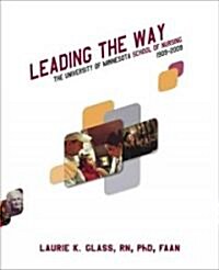 Leading the Way: A History of the University of Minnesota School of Nursing, 1909-2009 (Hardcover)